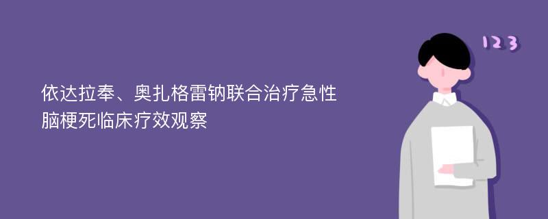 依达拉奉、奥扎格雷钠联合治疗急性脑梗死临床疗效观察