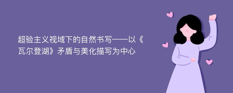 超验主义视域下的自然书写——以《瓦尔登湖》矛盾与美化描写为中心