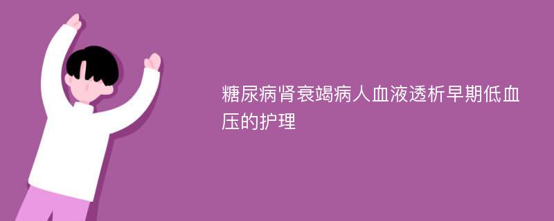 糖尿病肾衰竭病人血液透析早期低血压的护理