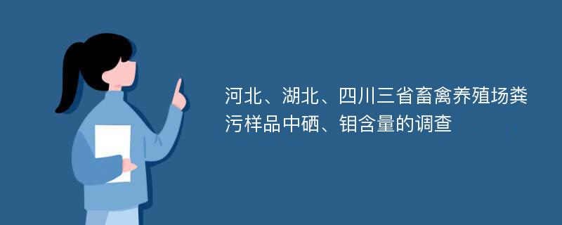 河北、湖北、四川三省畜禽养殖场粪污样品中硒、钼含量的调查