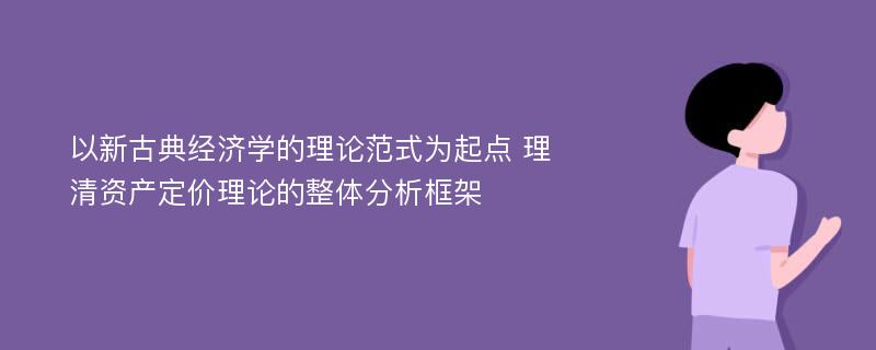 以新古典经济学的理论范式为起点 理清资产定价理论的整体分析框架