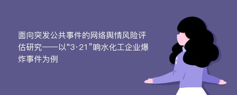 面向突发公共事件的网络舆情风险评估研究——以“3·21”响水化工企业爆炸事件为例