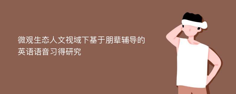 微观生态人文视域下基于朋辈辅导的英语语音习得研究