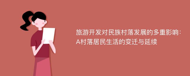 旅游开发对民族村落发展的多重影响：A村落居民生活的变迁与延续