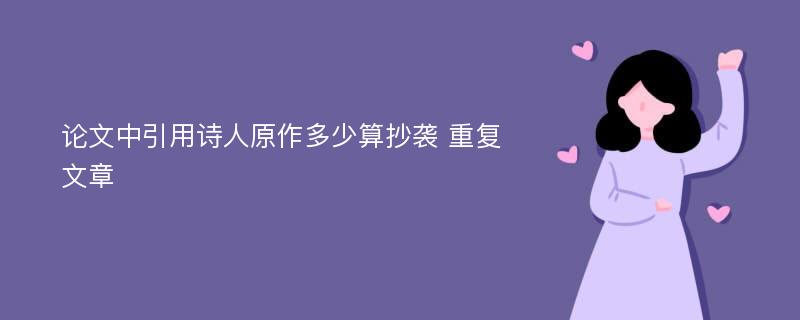 论文中引用诗人原作多少算抄袭 重复文章