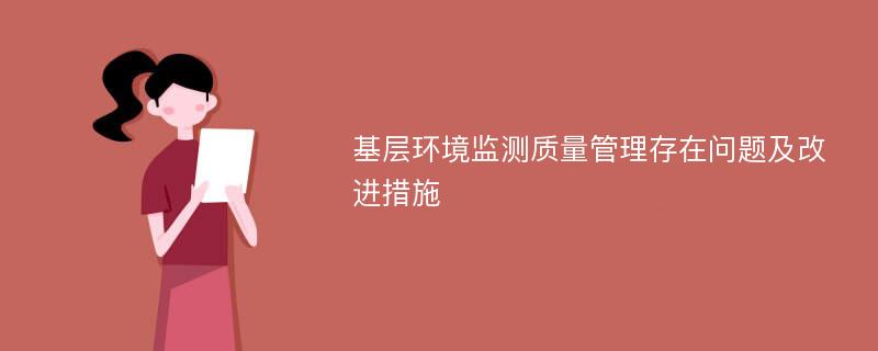 基层环境监测质量管理存在问题及改进措施