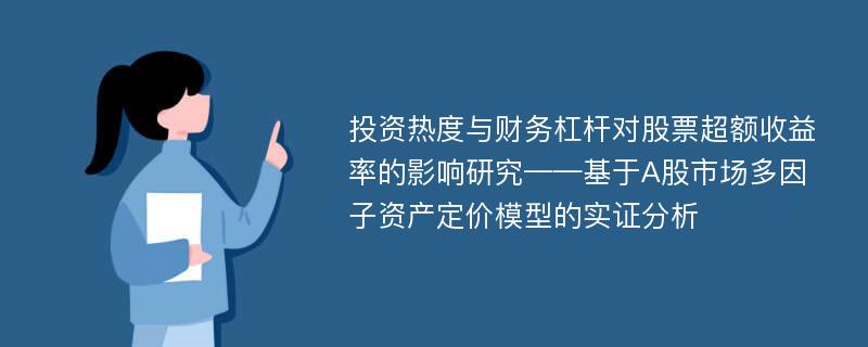 投资热度与财务杠杆对股票超额收益率的影响研究——基于A股市场多因子资产定价模型的实证分析