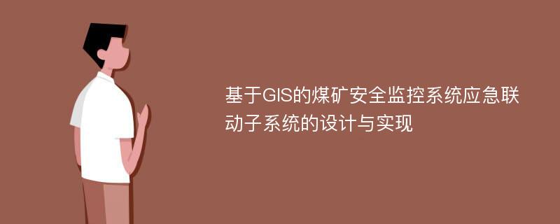 基于GIS的煤矿安全监控系统应急联动子系统的设计与实现