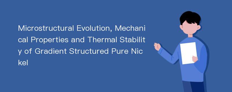 Microstructural Evolution, Mechanical Properties and Thermal Stability of Gradient Structured Pure Nickel