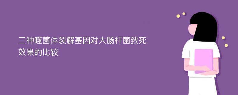 三种噬菌体裂解基因对大肠杆菌致死效果的比较