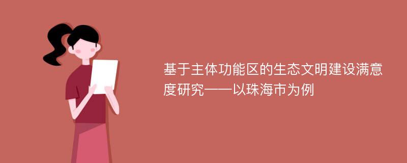 基于主体功能区的生态文明建设满意度研究——以珠海市为例