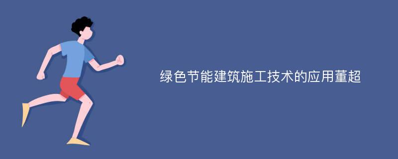 绿色节能建筑施工技术的应用董超