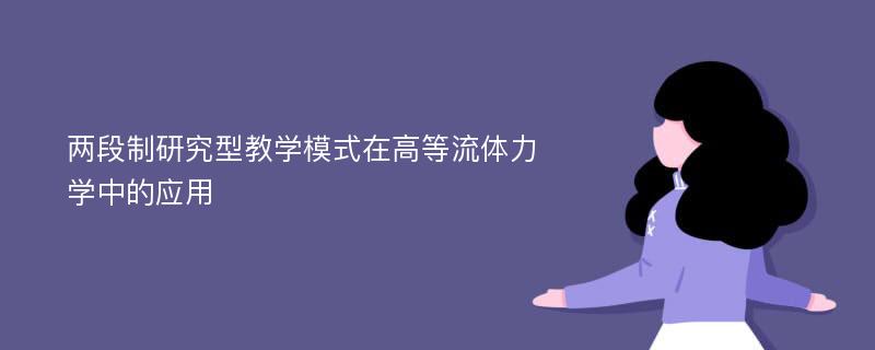 两段制研究型教学模式在高等流体力学中的应用