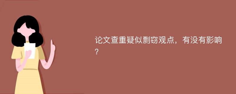 论文查重疑似剽窃观点，有没有影响？