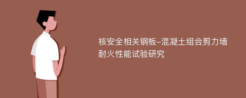 核安全相关钢板-混凝土组合剪力墙耐火性能试验研究