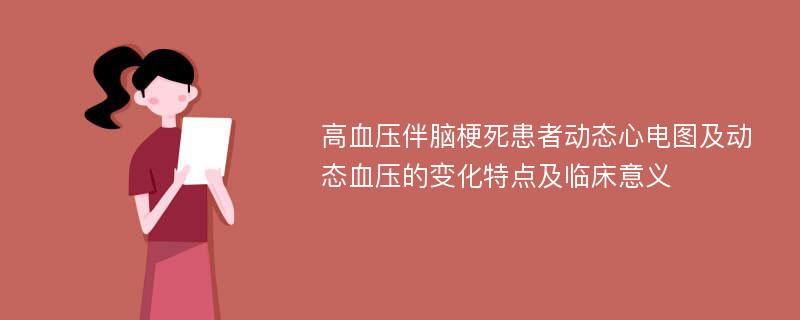 高血压伴脑梗死患者动态心电图及动态血压的变化特点及临床意义