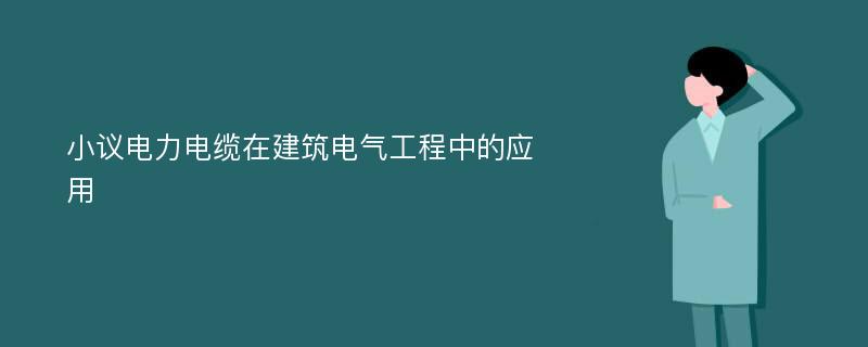 小议电力电缆在建筑电气工程中的应用