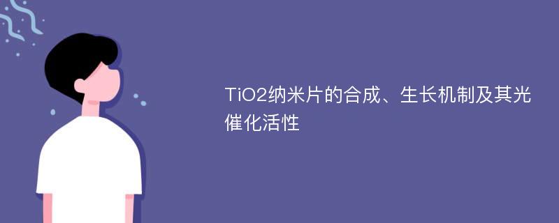 TiO2纳米片的合成、生长机制及其光催化活性