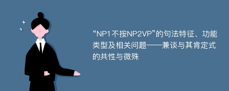 “NP1不按NP2VP”的句法特征、功能类型及相关问题——兼谈与其肯定式的共性与微殊