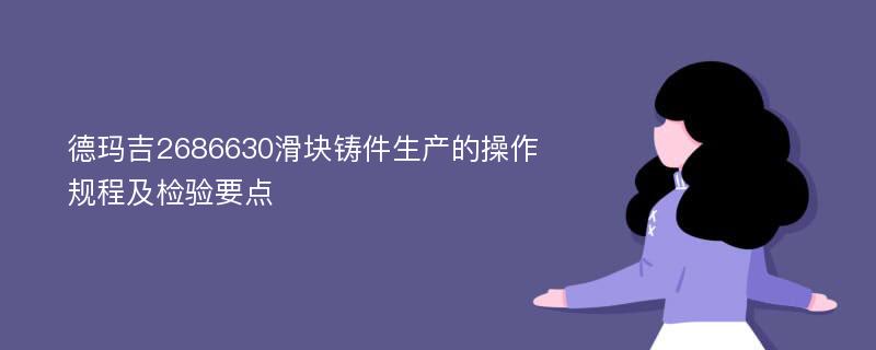 德玛吉2686630滑块铸件生产的操作规程及检验要点