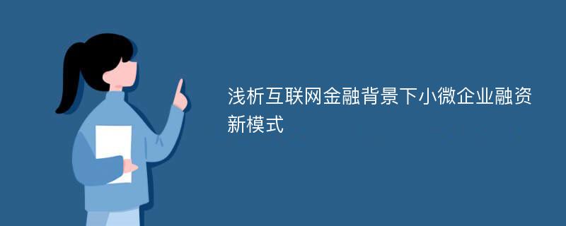 浅析互联网金融背景下小微企业融资新模式