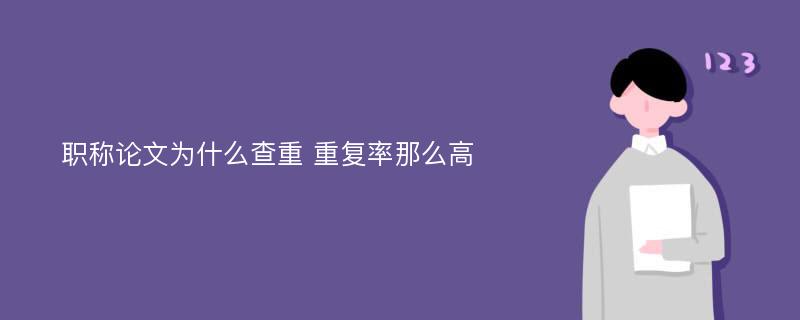 职称论文为什么查重 重复率那么高