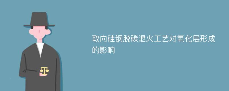 取向硅钢脱碳退火工艺对氧化层形成的影响