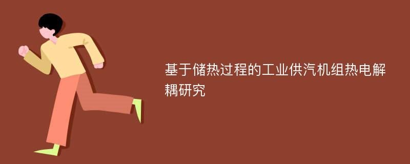 基于储热过程的工业供汽机组热电解耦研究