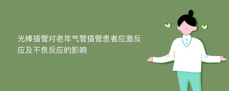 光棒插管对老年气管插管患者应激反应及不良反应的影响