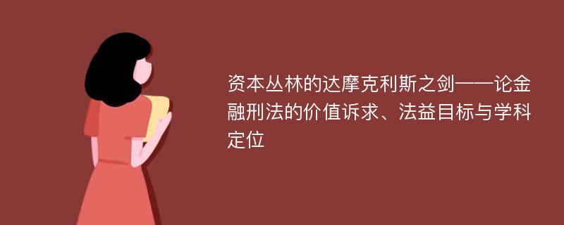 资本丛林的达摩克利斯之剑——论金融刑法的价值诉求、法益目标与学科定位