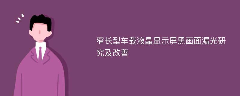 窄长型车载液晶显示屏黑画面漏光研究及改善