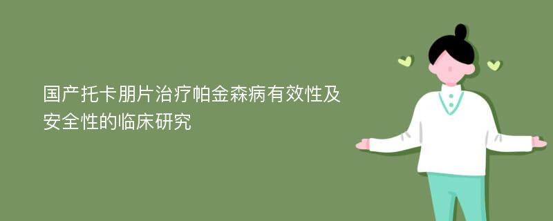 国产托卡朋片治疗帕金森病有效性及安全性的临床研究