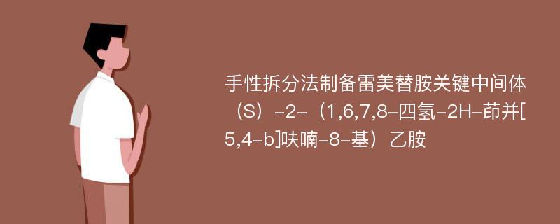 手性拆分法制备雷美替胺关键中间体（S）-2-（1,6,7,8-四氢-2H-茚并[5,4-b]呋喃-8-基）乙胺