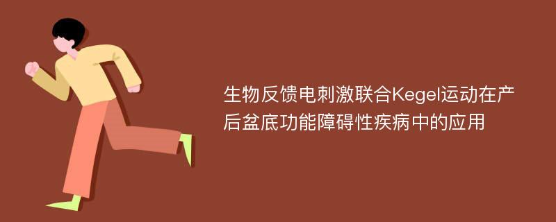 生物反馈电刺激联合Kegel运动在产后盆底功能障碍性疾病中的应用