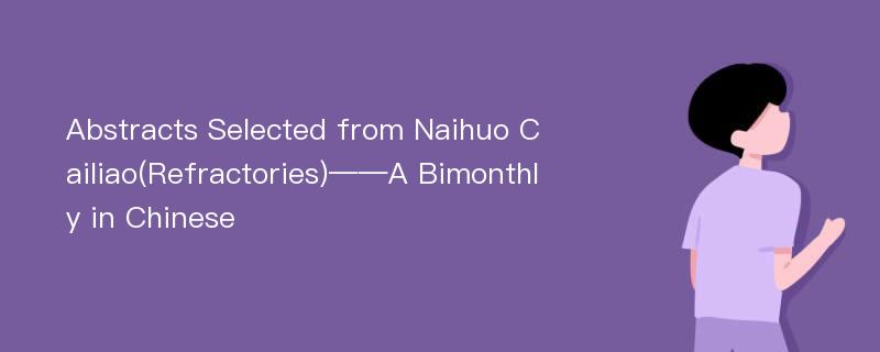 Abstracts Selected from Naihuo Cailiao(Refractories)——A Bimonthly in Chinese