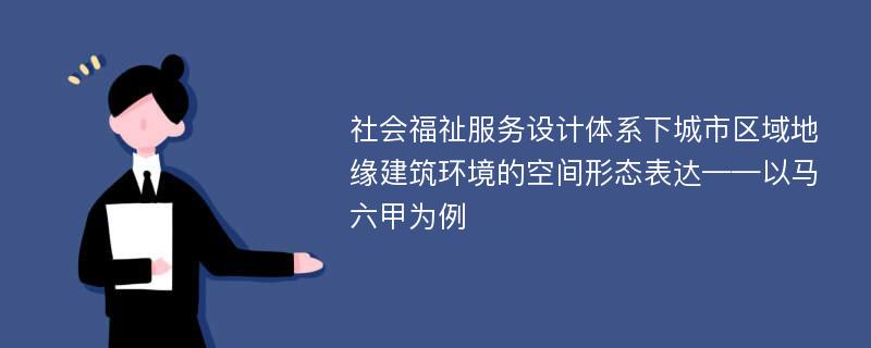 社会福祉服务设计体系下城市区域地缘建筑环境的空间形态表达——以马六甲为例