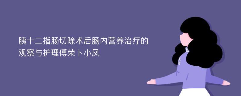 胰十二指肠切除术后肠内营养治疗的观察与护理傅荣卜小凤