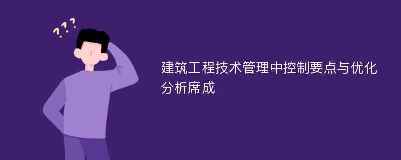 建筑工程技术管理中控制要点与优化分析席成