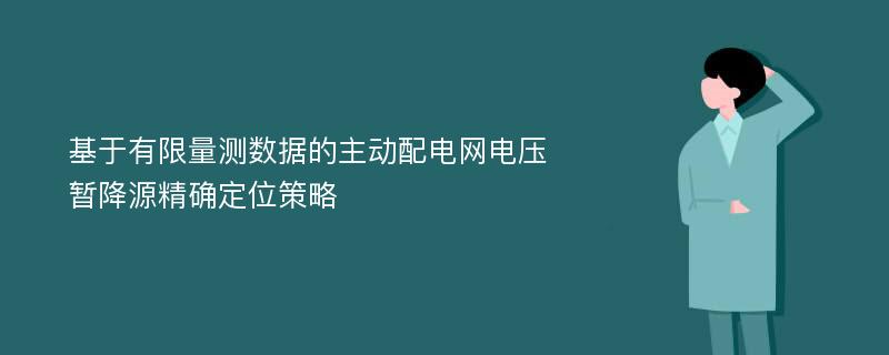 基于有限量测数据的主动配电网电压暂降源精确定位策略