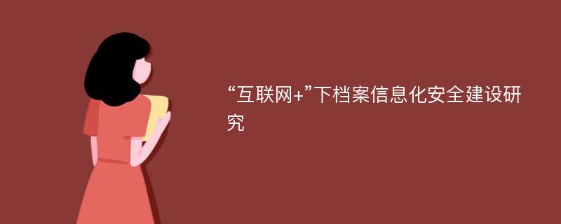 “互联网+”下档案信息化安全建设研究