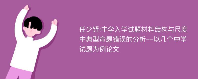 任少铎:中学入学试题材料结构与尺度中典型命题错误的分析--以几个中学试题为例论文