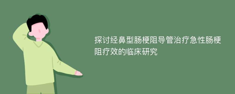 探讨经鼻型肠梗阻导管治疗急性肠梗阻疗效的临床研究