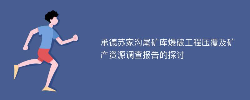 承德苏家沟尾矿库爆破工程压覆及矿产资源调查报告的探讨