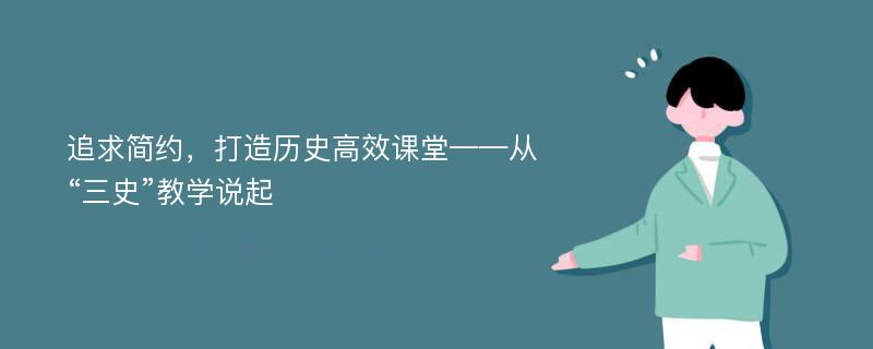 追求简约，打造历史高效课堂——从“三史”教学说起