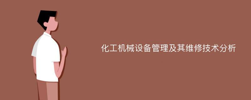 化工机械设备管理及其维修技术分析