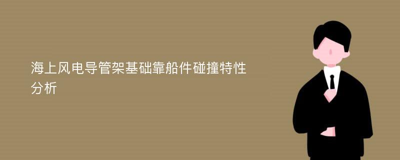 海上风电导管架基础靠船件碰撞特性分析