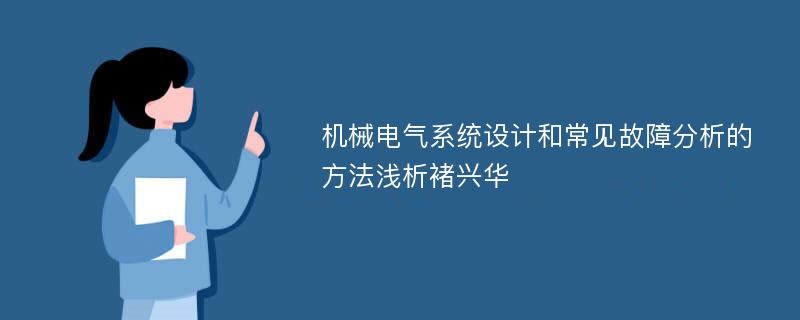 机械电气系统设计和常见故障分析的方法浅析褚兴华