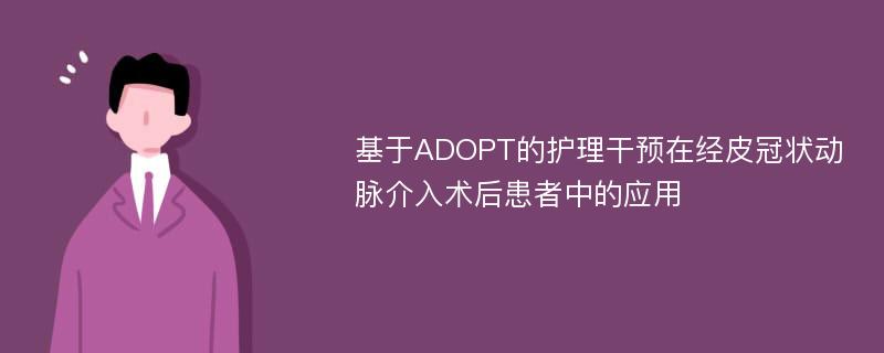 基于ADOPT的护理干预在经皮冠状动脉介入术后患者中的应用