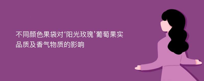 不同颜色果袋对‘阳光玫瑰’葡萄果实品质及香气物质的影响