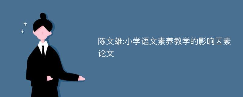 陈文雄:小学语文素养教学的影响因素论文